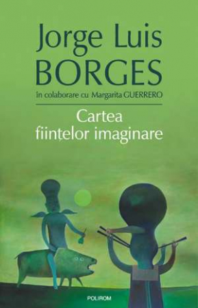 Carti - Cartea Fiintelor Imaginare, Jorge Luis Borges - Editura Polirom
