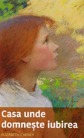 Carti - Casa Unde Domnește Iubirea, Elizabeth Cheney - Editura Sophia