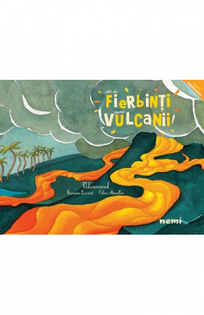 Edituri - Cat De Fierbinti Sunt Vulcanii !, Céline Manillier, Francoise Laurent - Editura Nemira
