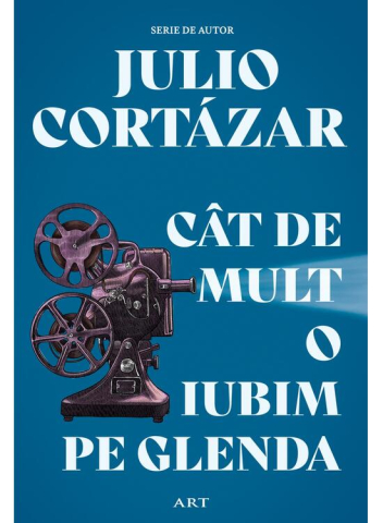 Edituri - Cat De Mult O Iubim Pe Glenda, Julio Cortazar - Editura Art