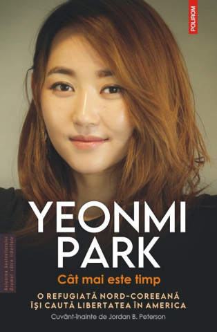 Biografii - Cat Mai Este Timp. O Refugiata Nord-Coreeana Isi Cauta Libertatea In America, Yeonmi Park - Editura Polirom