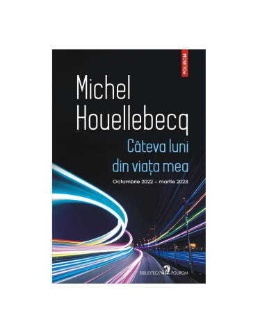 Literatura Universala - Cateva Luni Din Viata Mea , Michel Houellebecq - Editura Polirom