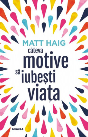 Dezvoltare personala - Cateva Motive Sa Iubesti Viata, Matt Haig - Editura Nemira