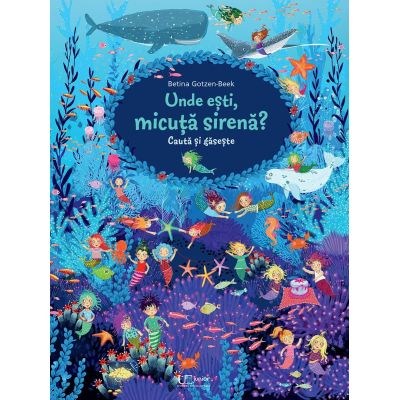 Univers Enciclopedic - Cauta Si Gaseste. Unde Esti, Micuta Sirena?, Betina Gotzen-Beek - Editura Univers Enciclopedic