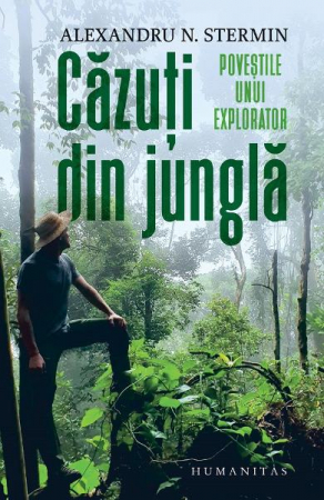 Cazuti Din Jungla.Povestile Unui Explorator, Alexandru N. Stermin  - Editura Humanitas