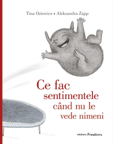 Carti - Ce Fac Sentimentele Când Nu Le Vede Nimeni, Tina Oziewicz - Editura Frontiera