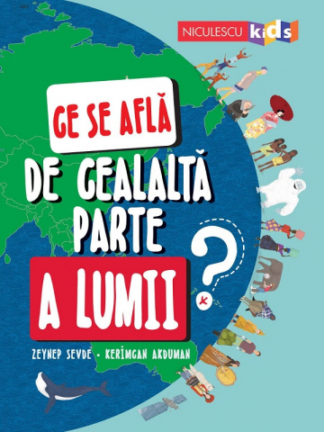 Atlase si Dictionare - Ce Se Afla De Cealalta Parte A Lumii?, Kerimcan Akduman, Zeynep Sevde - Editura Niculescu