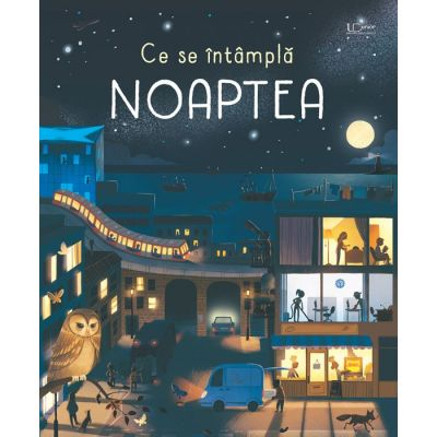 Editura Univers Enciclopedic - Ce Se Intampla Noaptea? (Usborne), Laura Cowan - Editura Univers Enciclopedic