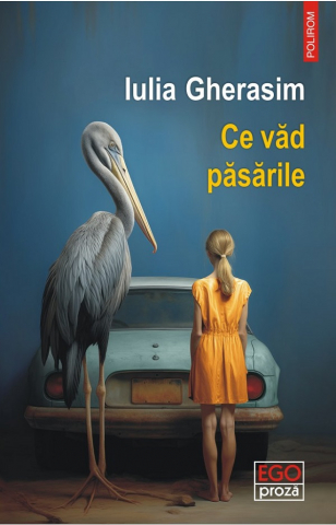 Literatura Universala - Ce Vad Pasarile, Iulia Gherasim - Editura Polirom