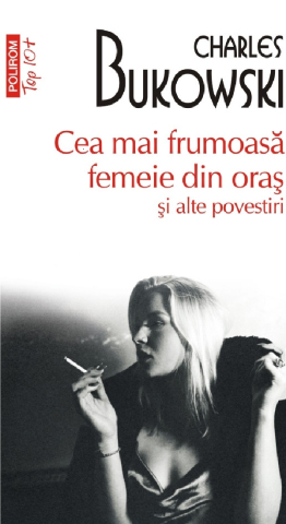 Edituri - Cea Mai Frumoasa Femeie Din Oras T10, Charles Bukowski - Editura Polirom