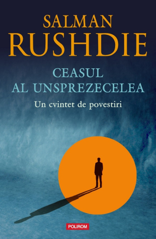 Literatura Universala - Ceasul Al Unsprezecelea, Salman Rushdie - Editura Polirom