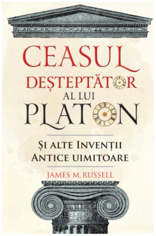 Grupe de varsta - Ceasul Desteptator Al Lui Platon Si Alte Inventii Antice Uimitoare, James M. Russell - Editura DPH