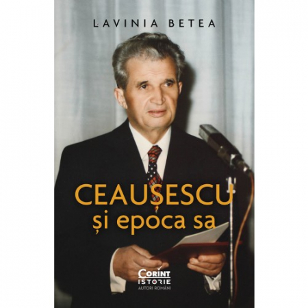 Ceaușescu Și Epoca Sa, Lavinia Betea - Editura Corint
