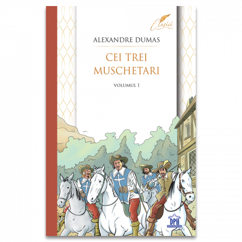 Fictiune - Cei Trei Muschetari - Vol 1, Alexandre Dumas - Editura DPH