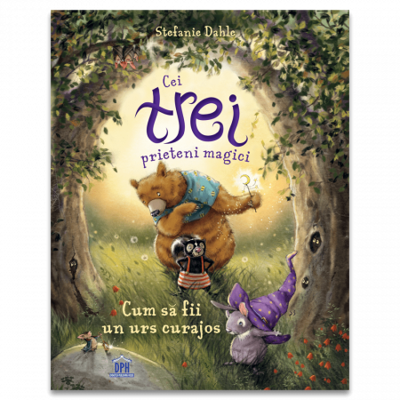 Cei Trei Prieteni Magici. Cum Sa Fii Un Urs Curajos, Stefanie Dahle - Editura DPH