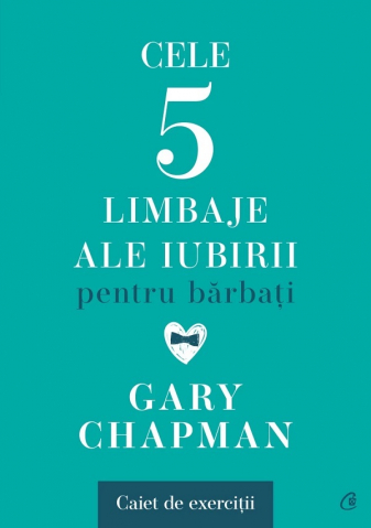 Curtea Veche - Cele Cinci Limbaje Ale Iubirii Pentru Barbati. Caiet De Exercitii, Gary Chapman - Editura Curtea Veche