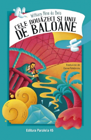 Paralela 45 - Cele Douazeci Si Unu De Baloane, William Pene Du Bois - Editura Paralela 45