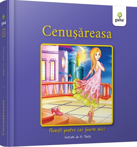 Colectia Ilustrate - Cenușăreasa. Povești Pentru Cei Foarte Mici,  - Editura Gama