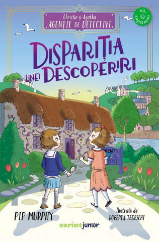 9-11 ani - Christie Si Agatha Agentie De Detectivi. Disparitia Unei Descoperiri, Pip Murphy - Editura Corint