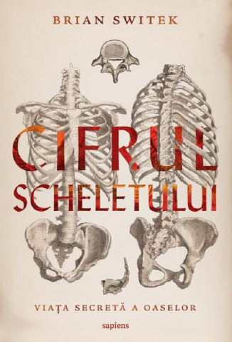 Edituri - Cifrul Scheletului. Viata Secreta A Oaselor, Brian Switek - Editura Art