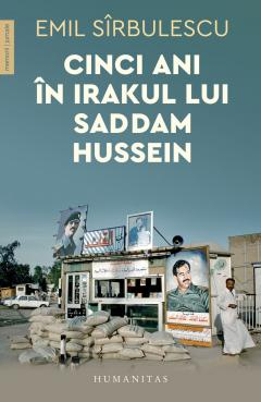 Cinci Ani În Irakul Lui Saddam Hussein, Emil Sirbulescu  - Editura Humanitas