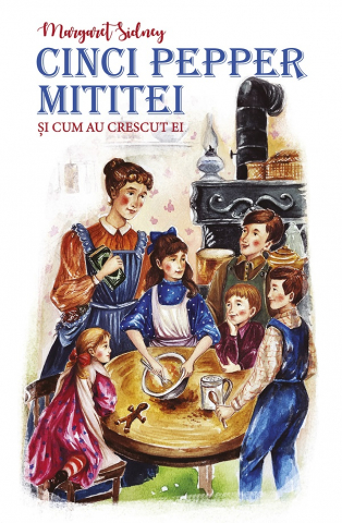 Cinci Pepper Mititei Si Cum Au Crescut Ei, Margaret Sidney - Editura Predania
