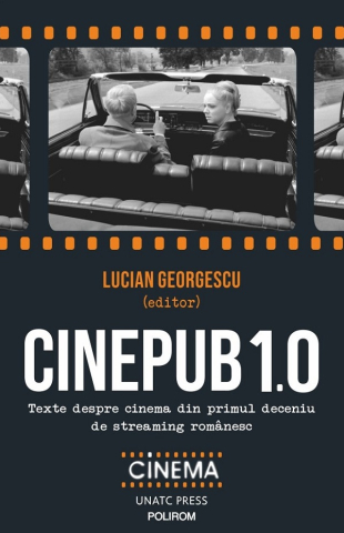 Istorie universala - Cinepub 1.0. Texte Despre Cinema Din Primul Deceniu De Streaming Românesc, Lucian Georgescu - Editura Polirom