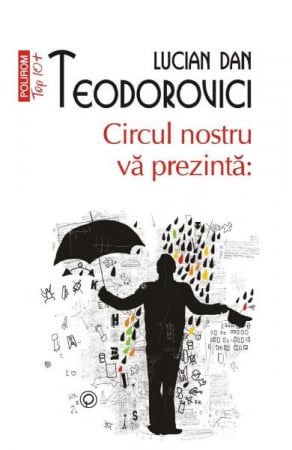 Carti - Circul Nostru Va Prezinta Top 10+ Nr 524, Lucian Dan Teodorovici - Editura Polirom