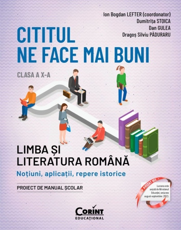 Cititul Ne Face Mai Buni. Limba Și Literatura Română. Noțiuni, Aplicații, Repere Istorice. Clasa A X-A, Ion Bogdan Lefter (Coordonator), Dumitriţa Stoica, Dan Gulea, Dragoș Silviu Păduraru - Editura C