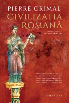 Carti - Civilizatia Romana, Pierre Grimal  - Editura Humanitas