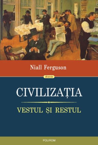 Istorie universala - Civilizatia. Vestul Si Restul, Niall Ferguson - Editura Polirom