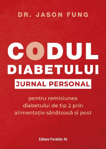 Carti - Codul Diabetului. Jurnal Personal Pentru Remisiunea Diabetului De Tip 2, Jason Fung - Editura Paralela 45