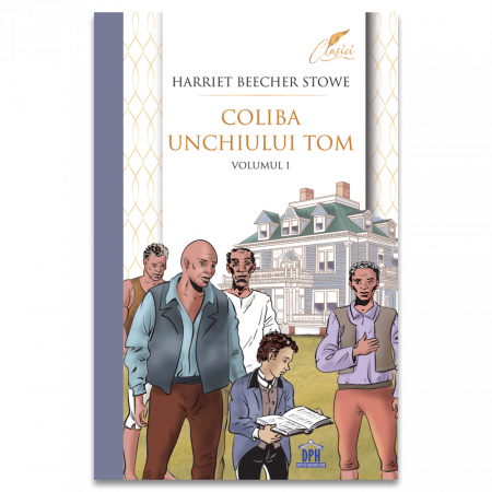 Back To School - Coliba Unchiului Tom Vol 1, Harriet Beecher Stowe - Editura DPH