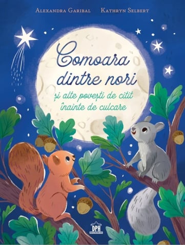 Colectia Ilustrate - Comoara Dintre Nori Si Alte Povesti De Citit Inainte De Culcare, Alexandra Garibal, Kathryn Selbert - Editura DPH