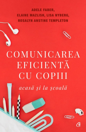 Comunicarea Eficienta Cu Copiii Ed. V, Elaine Mazlish,Adele Faber,Rosalyn Anstin Templeton,Dr. Lisa Nyberg - Editura Curtea Veche