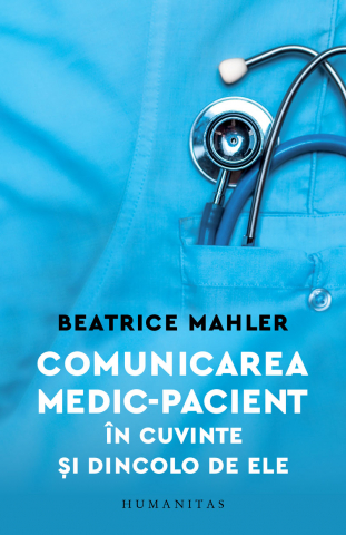 Edituri - Comunicarea Medic–Pacient În Cuvinte Și Dincolo De Ele, Beatrice Mahler  - Editura Humanitas