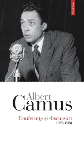Carti - Conferinte Si Discursuri. 1937-1958, Albert Camus - Editura Polirom