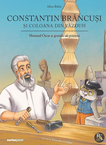Edituri - Constantin Brancusi Si Coloana Din Vazduh. Motanul Oscar Si Genialii Sai Prieteni, Alina Baltac - Editura Corint