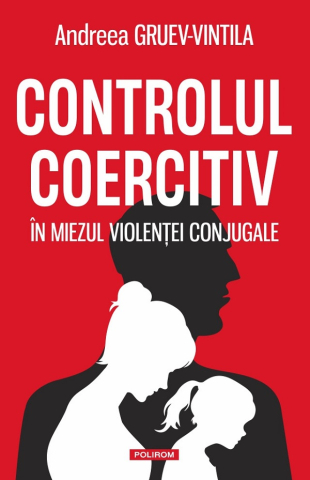 Carti - Controlul Coercitiv. In Miezul Violentei Conjugale, Andreea Gruev-Vintila - Editura Polirom