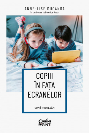 Copiii În Fața Ecranelor. Cum Îi Protejăm, Dr. Anne-Lise Ducanda - Editura Corint