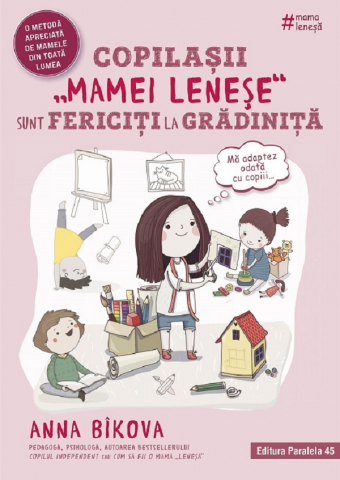 Parenting - Copilasii Mamei Lenese Sunt Fericiti La Gradinita, Anna Bikova - Editura Paralela 45