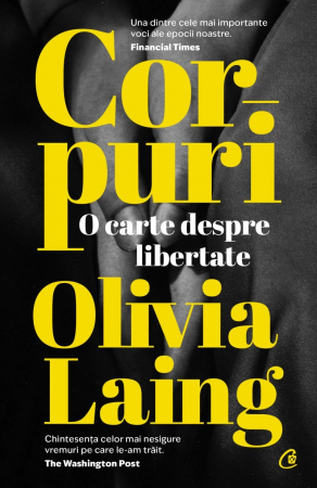 Eseistica - Corpuri. O Carte Despre Libertate, Olivia Laing - Editura Curtea Veche