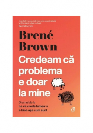 Curtea Veche - Credeam Ca Problema E Doar La Mine, Brene Brown - Editura Curtea Veche