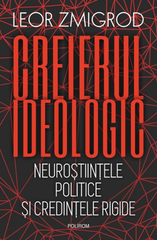 Stiinte sociale/Politica - Creierul Ideologic, Leor Zmigrod - Editura Polirom