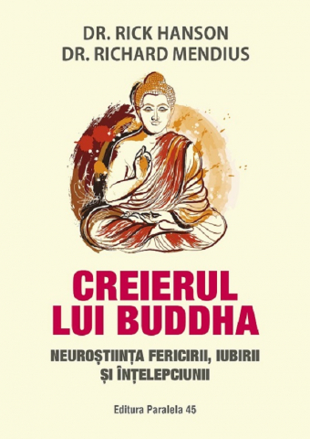 Paralela 45 - Creierul Lui Buddha. Neurostiinta Fericirii, Iubirii Si Intelepciunii. Ed. 4, Hanson Rick, Mendius Richard - Editura Paralela 45