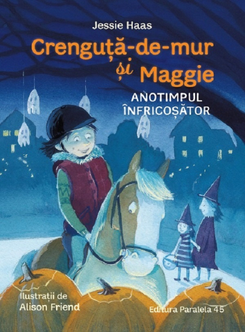 3-5 ani - Crenguta-De-Mur Si Maggie. Anotimpul Infricosator, Alison Friend, Jessie Haas - Editura Paralela 45