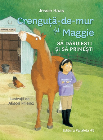 Paralela 45 - Crenguta-De-Mur Si Maggie. Sa Daruiesti Si Sa Primesti, Haas Jessie, Friend Alison - Editura Paralela 45