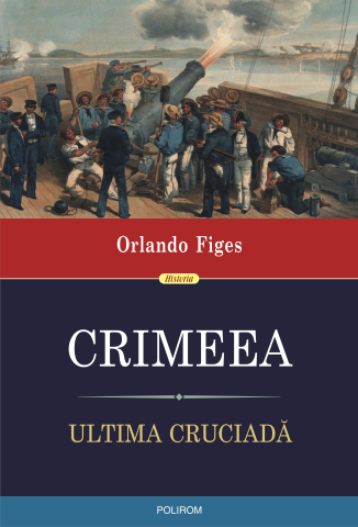 Istorie universala - Crimeea. Ultima Cruciada, Orlando Figes - Editura Polirom