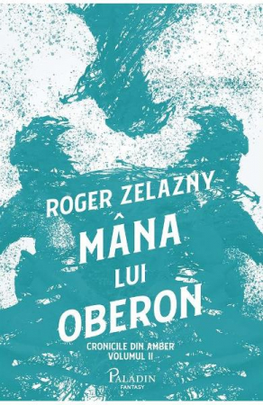 Cronicile Din Amber #2. Mana Lui Oberon, Roger Zelazny - Editura Art