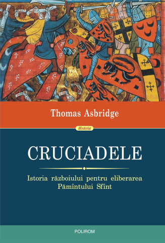 Carti - Cruciadele. Istoria Razboiului Pentru Eliberarea Pamantului Sfant, Thomas Asbridge - Editura Polirom
